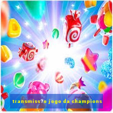 transmiss?o jogo da champions