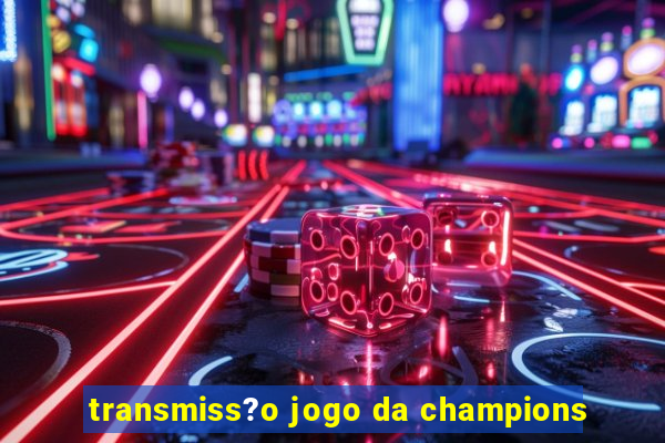 transmiss?o jogo da champions