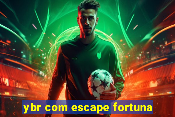 ybr com escape fortuna