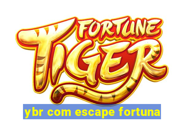 ybr com escape fortuna