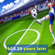 h20 20 years later