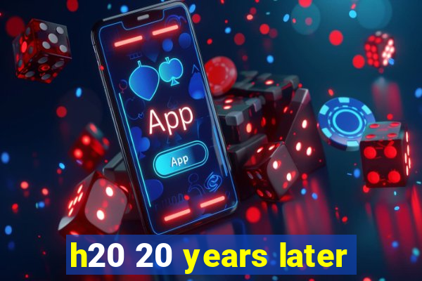 h20 20 years later