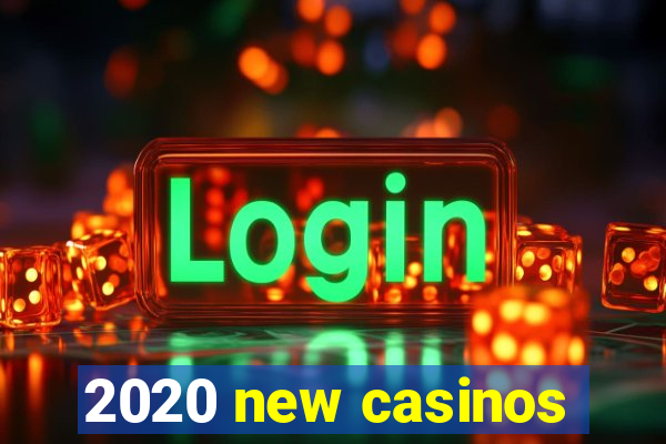 2020 new casinos