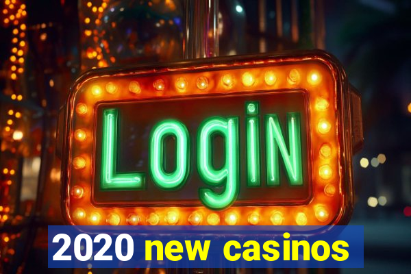 2020 new casinos