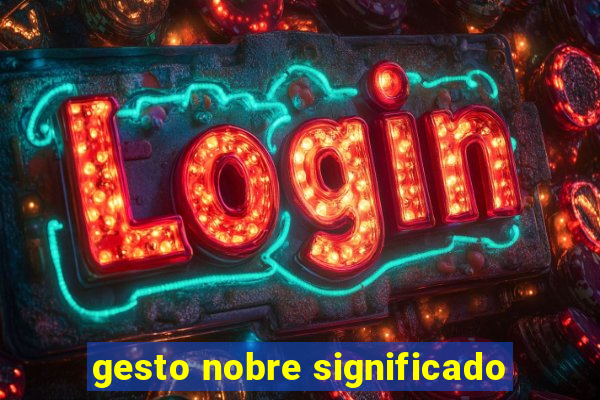 gesto nobre significado