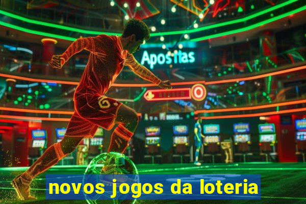 novos jogos da loteria