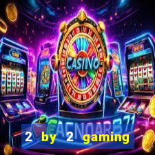 2 by 2 gaming online casinos