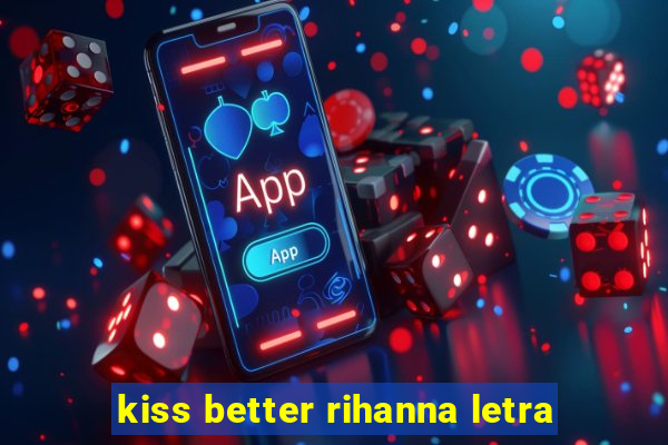 kiss better rihanna letra