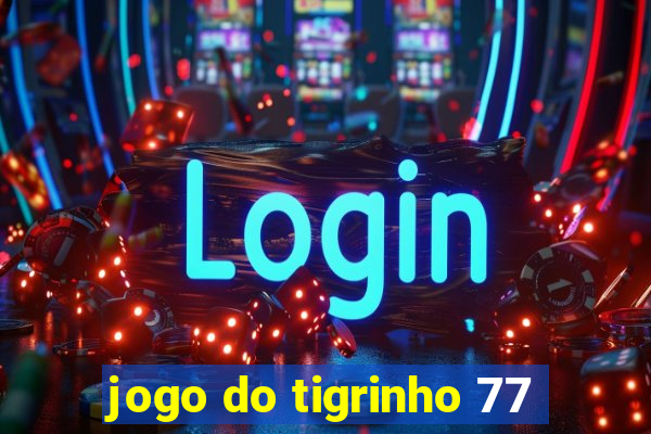 jogo do tigrinho 77