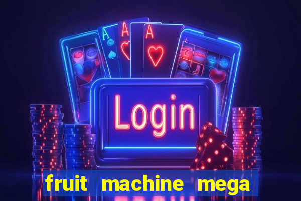 fruit machine mega bonus slot