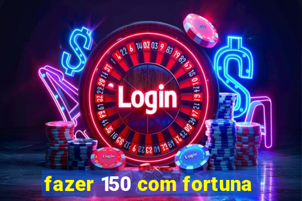 fazer 150 com fortuna