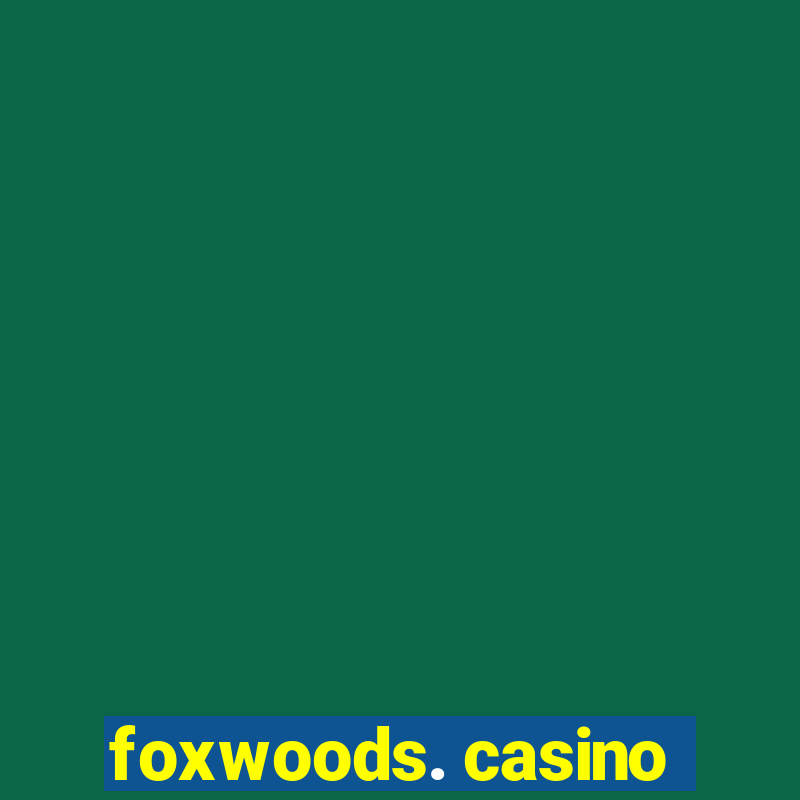 foxwoods. casino