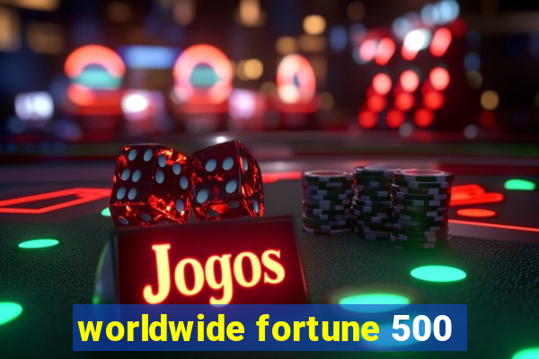 worldwide fortune 500