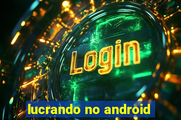 lucrando no android