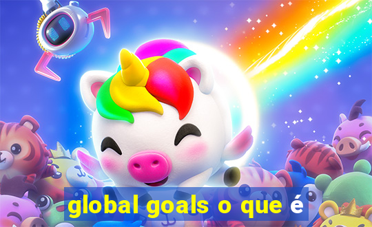 global goals o que é