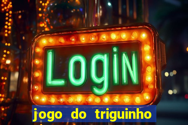 jogo do triguinho de ganhar dinheiro