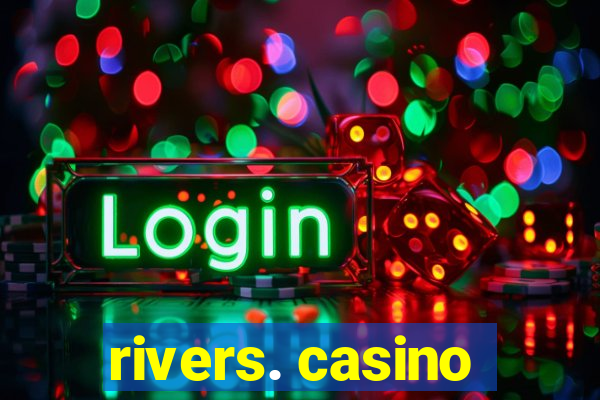 rivers. casino