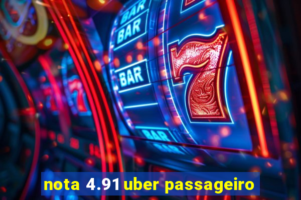 nota 4.91 uber passageiro