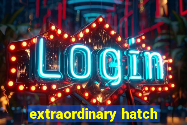 extraordinary hatch