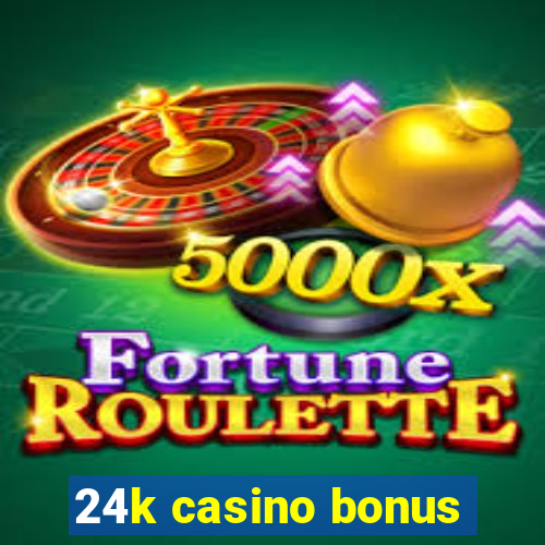 24k casino bonus