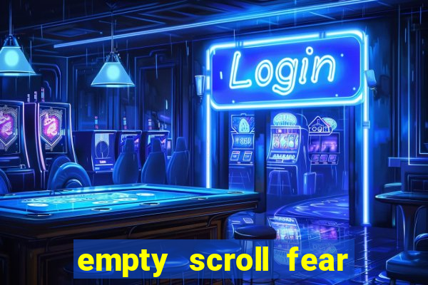 empty scroll fear and hunger best use