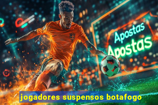 jogadores suspensos botafogo