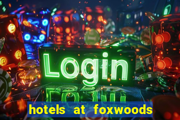 hotels at foxwoods casino in connecticut