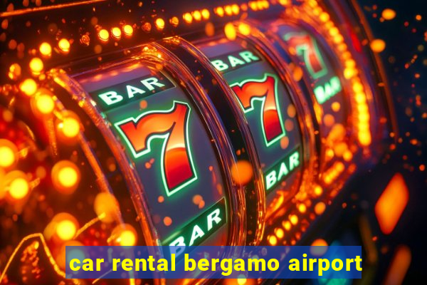 car rental bergamo airport