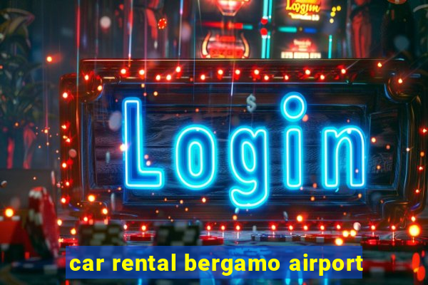 car rental bergamo airport