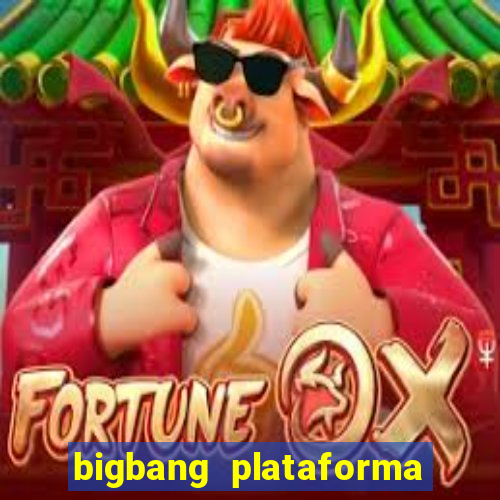 bigbang plataforma de jogos