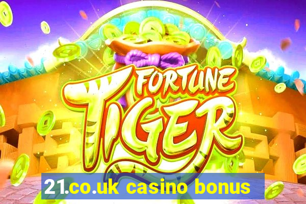 21.co.uk casino bonus