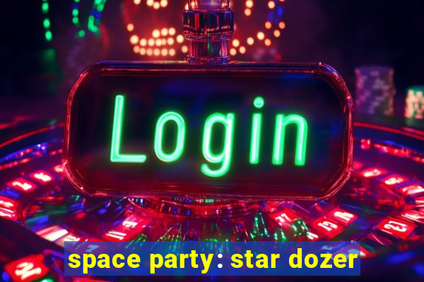 space party: star dozer