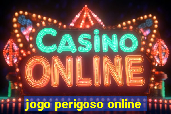 jogo perigoso online