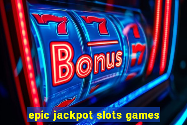 epic jackpot slots games