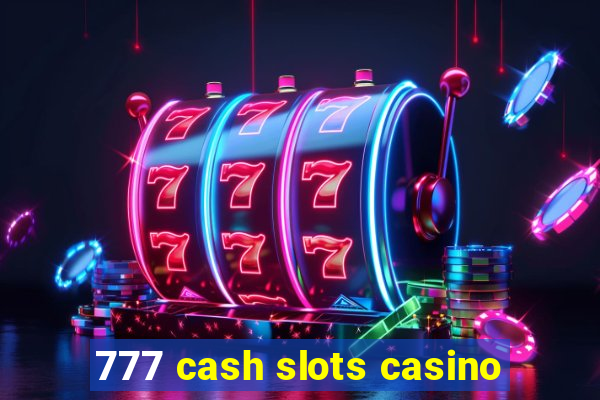 777 cash slots casino