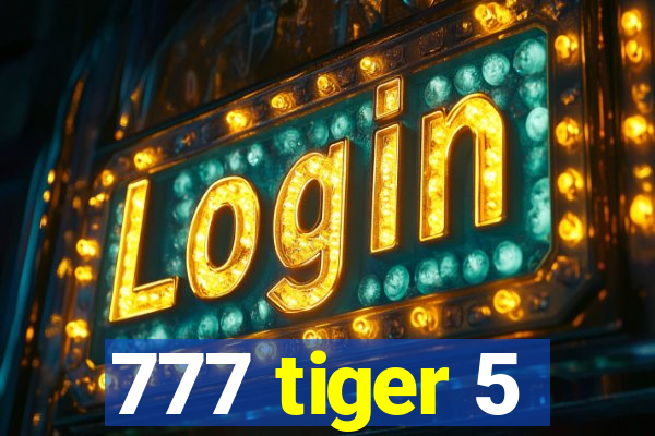 777 tiger 5