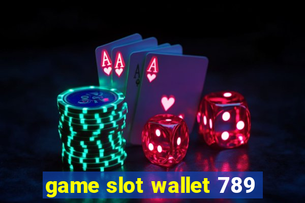 game slot wallet 789