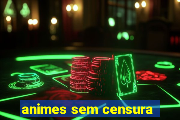 animes sem censura