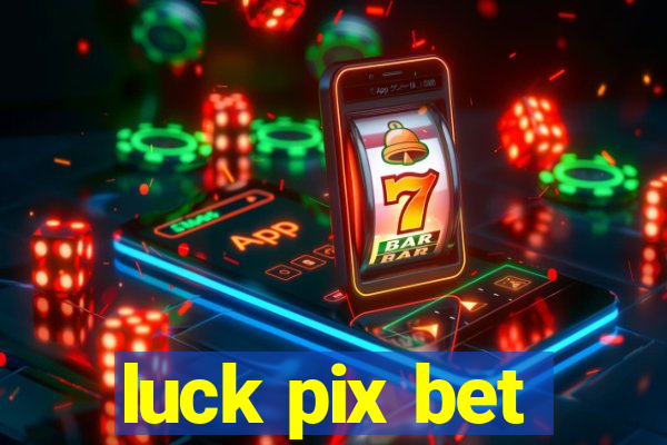 luck pix bet