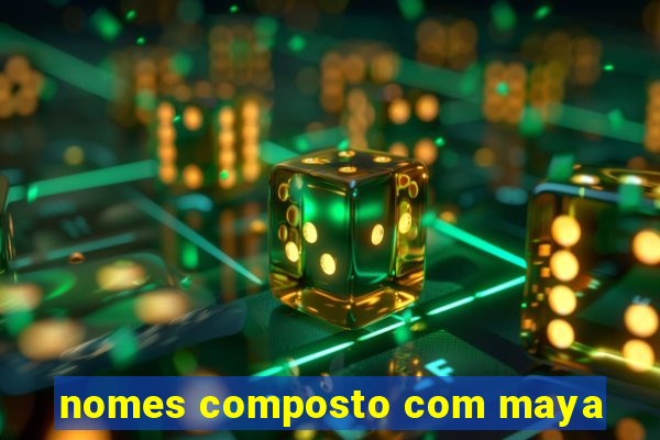 nomes composto com maya