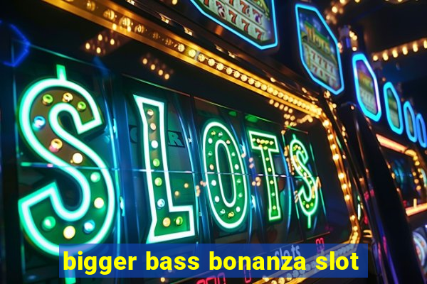 bigger bass bonanza slot