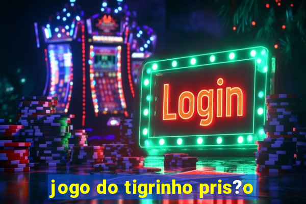 jogo do tigrinho pris?o