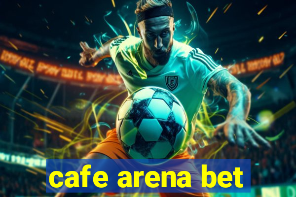 cafe arena bet