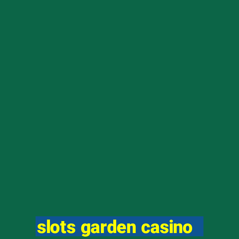 slots garden casino