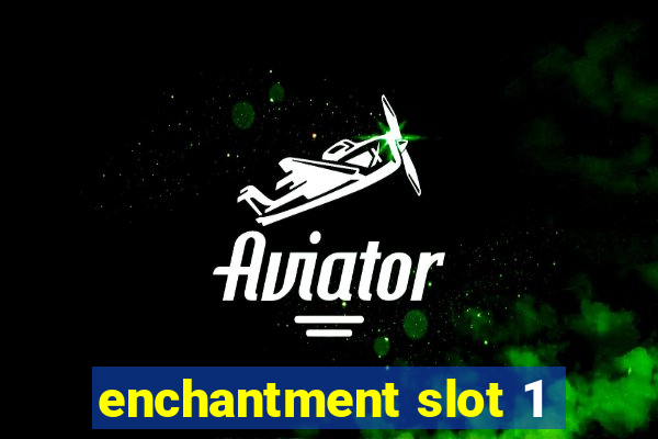 enchantment slot 1