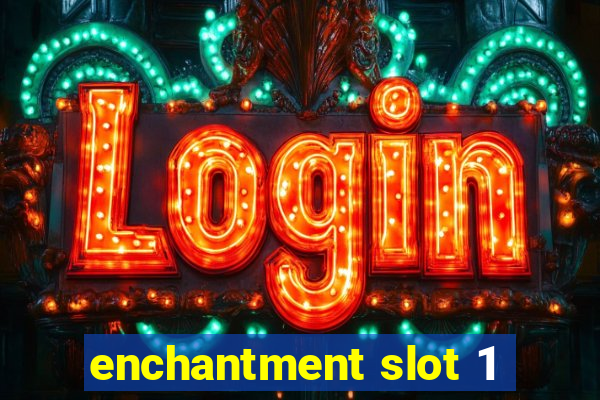 enchantment slot 1