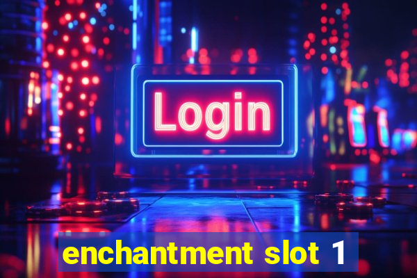 enchantment slot 1