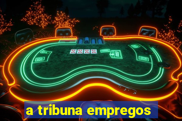 a tribuna empregos