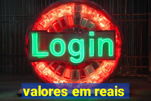 valores em reais