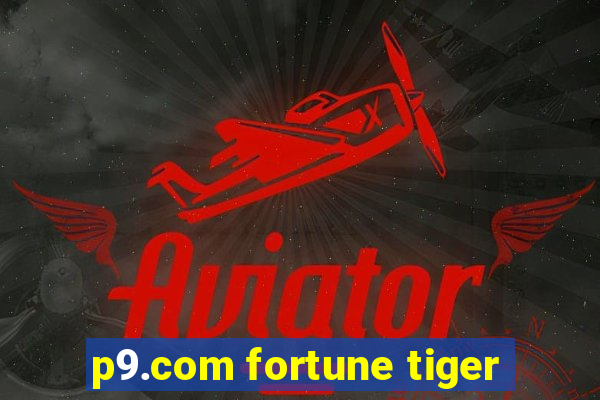 p9.com fortune tiger